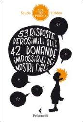 53 risposte verosimili alle 42 domande impossibili dei nostri figli