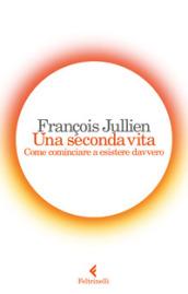 Una seconda vita. Come cominciare a esistere davvero