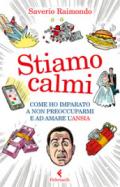 Stiamo calmi. Come ho imparato a non preoccuparmi e ad amare l'ansia