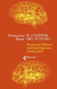 Il confine del futuro. Possiamo fidarci dell'intelligenza artificiale?