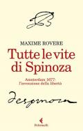 Tutte le vite di Spinoza. Amsterdam 1677: l'invenzione della libertà