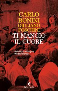 Ti mangio il cuore. Nell'abisso del Gargano. Una storia feroce. Nuova ediz.