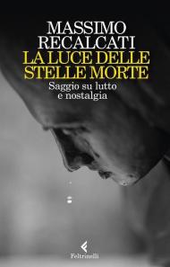 La luce delle stelle morte. Saggio su lutto e nostalgia