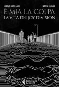 È mia la colpa. La vita dei Joy Division