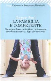 La famiglia è competente. Consapevolezza, autostima, autonomia: crescere insieme ai figli che crescono