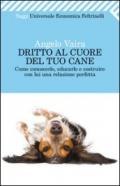 Dritto al cuore del tuo cane. Come conoscerlo, educarlo e costruire con lui una relazione perfetta