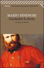 Garibaldi fu ferito. Il mito, le favole