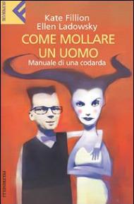 Come mollare un uomo. Manuale di una codarda