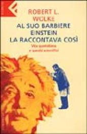 Al suo barbiere Einstein la raccontava così. Vita quotidiana e quesiti scientifici