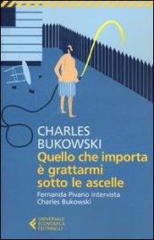 Quello che importa è grattarmi sotto le ascelle. Fernanda Pivano intervista Charles Bukowski