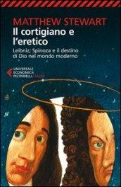 Il cortigiano e l'eretico. Leibniz, Spinoza e il destino di Dio nel mondo moderno