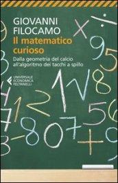 Il matematico curioso. Dalla geometria del calcio all'algoritmo dei tacchi a spillo