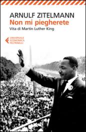 Non mi piegherete. Vita di Martin Luther King