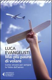 Mai più paura di volare. Come vincere per sempre la fobia dell'aereo