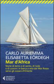 Mar d'Africa. Storie di terre e di vento, di isole e di uomini: in barca a vela dal Mar Rosso verso gli oceani d'Oriente