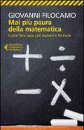 Mai più paura della matematica. Come fare pace con numeri e formule