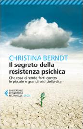 Il segreto della resistenza psichica. Che cosa ci rende forti contro le piccole e grandi crisi della vita