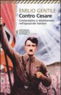 Contro Cesare. Cristianesimo e totalitarismo nell'epoca dei fascismi