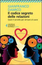 Il codice segreto delle relazioni: Usare il cervello per arrivare al cuore