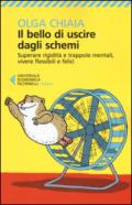 Il bello di uscire dagli schemi. Superare rigidità e trappole mentali, vivere flessibili e felici