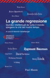 La grande regressione: Quindici intellettuali da tutto il mondo spiegano la crisi del nostro tempo