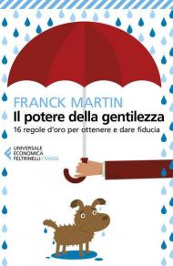 Il potere della gentilezza. 16 regole d'oro per ottenere e dare fiducia