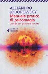 Manuale pratico di psicomagia. Consigli per guarire la tua vita