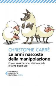 Le armi nascoste della manipolazione. Come smascherarle, disinnescarle e farne buon uso