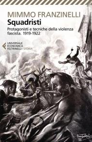 Squadristi. Protagonisti e tecniche della violenza fascista. 1919-1922