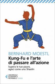 Kung-fu e l'arte di passare all'azione. Supera le tue paure, agisci come uno Shaolin