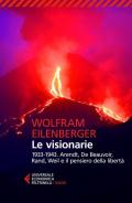 Le visionarie 1933-1943. Arendt, De Beauvoir, Rand, Weil e il pensiero della libertà