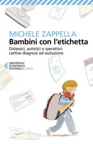 Bambini con l’etichetta. Dislessici, autistici, iperattivi: cattive diagnosi ed esclusione