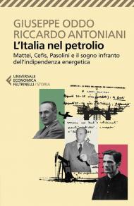 L'Italia nel petrolio. Mattei, Cefis, Pasolini e il sogno infranto dell'indipendenza energetica