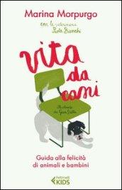 Vita da cani. Guida alla felicità di animali e bambini