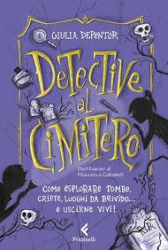 Detective al cimitero. Come esplorare tombe, cripte, luoghi da brivido... e uscirne vivi!