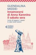 Innamorarsi di Anna Karenina il sabato sera. L'arte di leggere i classici in dieci brevi lezioni
