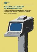 Lavoro: la grande trasformazione. L'impatto sociale del cambiamento del lavoro tra evoluzioni storiche e prospettive globali