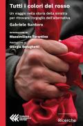 Tutti i colori del rosso. Un viaggio nella storia della sinistra per ritrovare l'orgoglio dell'alternativa