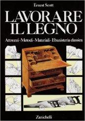 Lavorare il legno. attrezzi, metodi, materiali, ebanisteria classica. Per gli Ist. d'arte