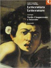 Letteratura letterature. Antologia. Volume C: Tardo Cinquecento e Seicento. Per le Scuole superiori