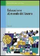 Educazione al mondo del lavoro. Per le Scuole superiori