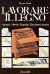 Lavorare il legno. Attrezzi metodi materiali ebanisteria classica