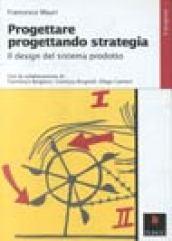 Progettare progettando. Strategia. Il design del sistema prodotto