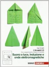 Amaldi 2.0. Suono e luce, induzione e onde elettromagnetiche. Con esperimenti a casa e a scuola. Per le Scuole superiori. Con espansione online