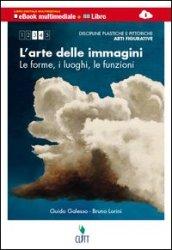 L' arte delle immagini. Discipline pitttoriche, plastiche, scultoree. forme, luoghi, funzioni. Multimediale. Per le Scuole superiori. Con e-book. Con espansione online