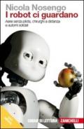 I robot ci guardano. Aerei senza pilota, chirurghi a distanza e automi solidali. Con e-book