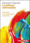 La bellezza dell'invisibile. Creatività e immaginazione nella fisica