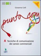 Punto com. Tecniche di comunciazione dei servizi commerciali. Vol. A. Per le Scuole superiori. Con e-book. Con espansione online