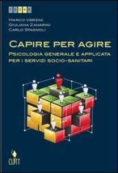 Capire per agire. Psicologia generale e applicata per i servizi socio-sanitari. Per le Scuole superiori. Con espansione online: 1