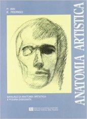 Anatomia artistica. Manuale di anatomia artistica e figura disegnata. Per le Scuole superiori